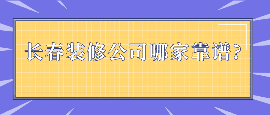 長春裝修公司哪家靠譜?這幾家裝修公司值得選擇!